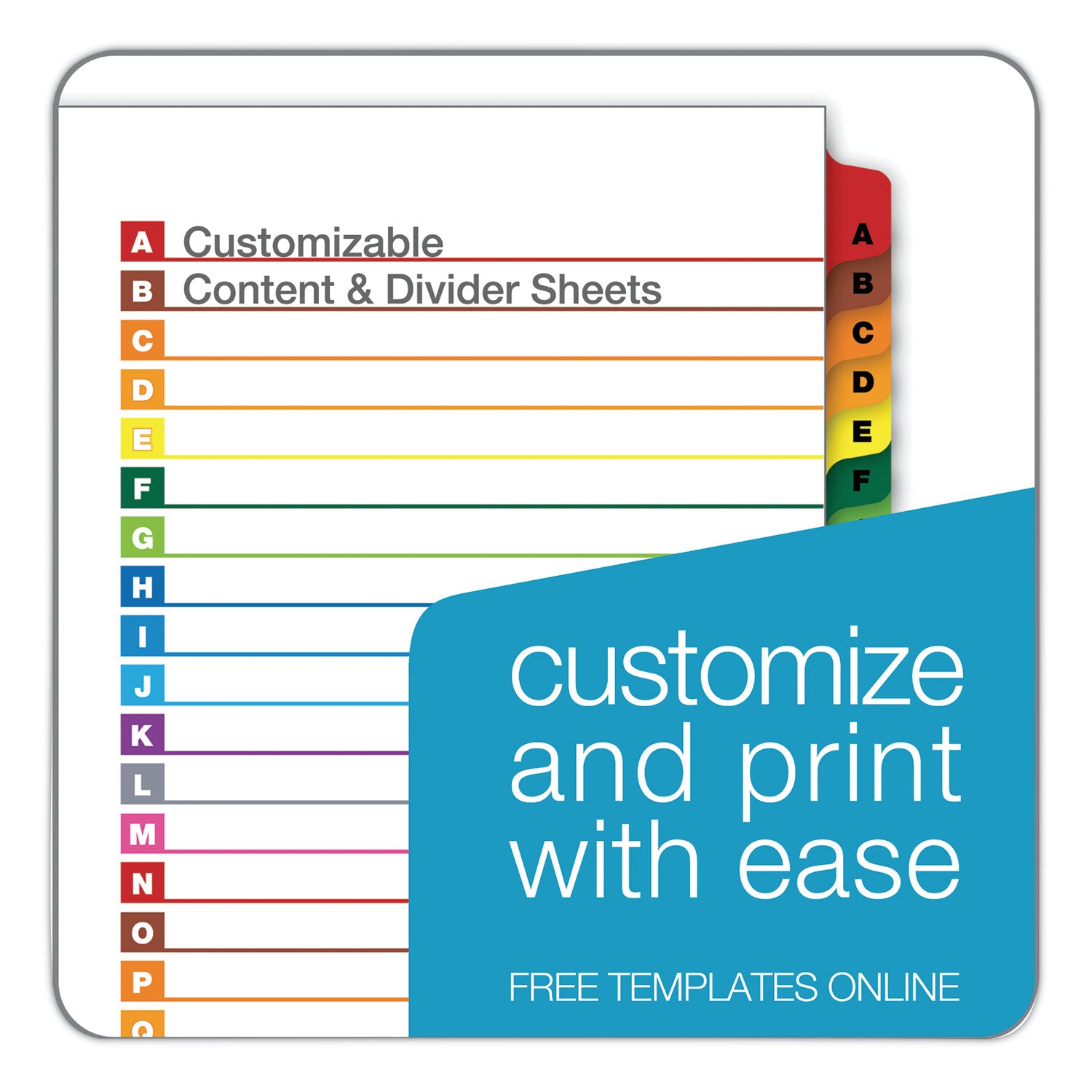 26 x Divider(s) - Printed Tab(s) - Character - A-Z - 26 Tab(s)/Set - 9" Divider Width x 11" Divider Length - Letter - 8.50" Width x 11" Length - 3 Hole Punched - White Divider - Multicolor Mylar Tab(s) - Reinforced Tab, Reinforced Edges - 1 Set