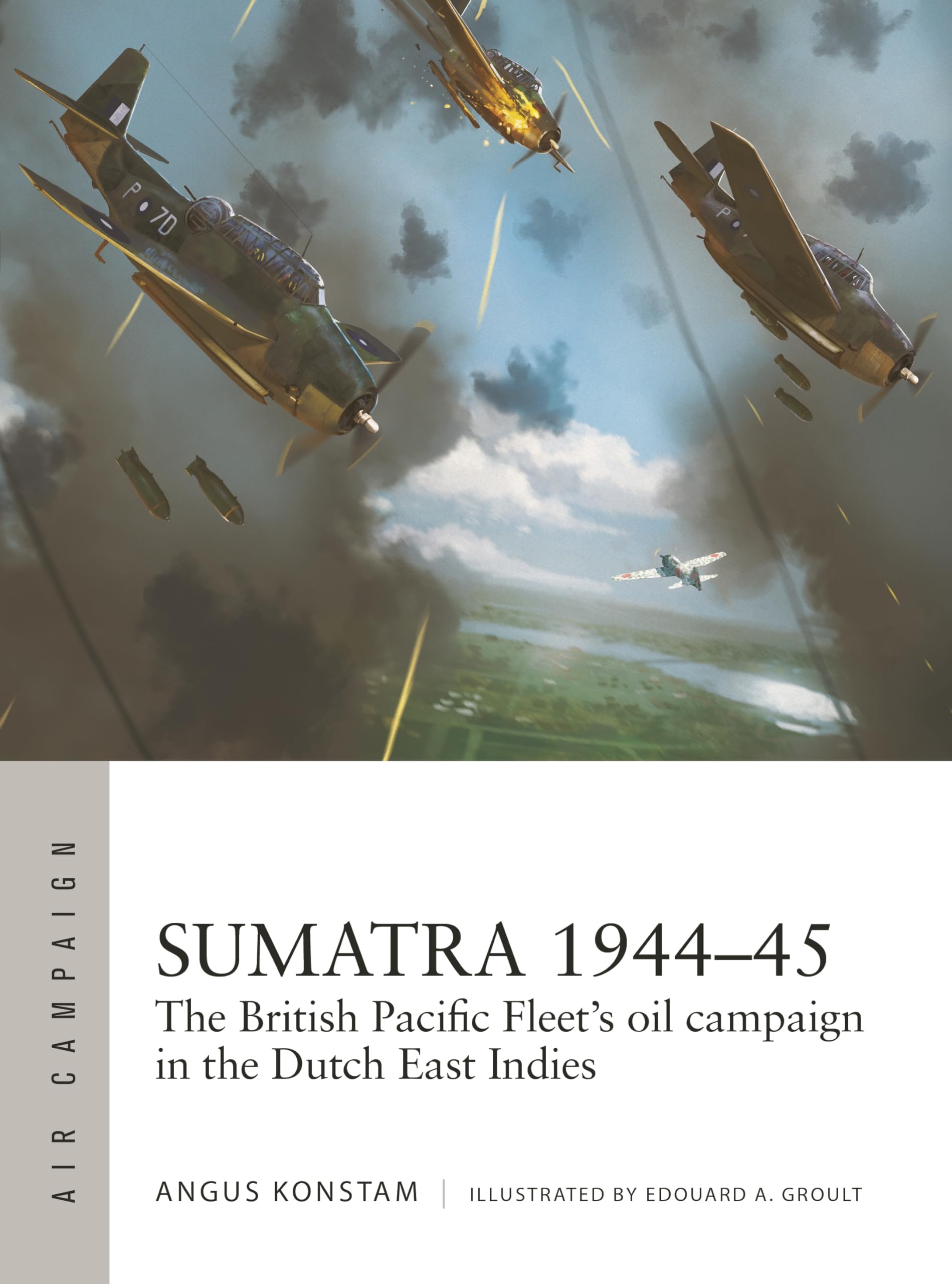 Sumatra 1944–45: The British Pacific Fleet's oil campaign in the Dutch East Indies (Air Campaign, 49)