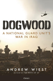 Dogwood: A National Guard unit's war in Iraq
