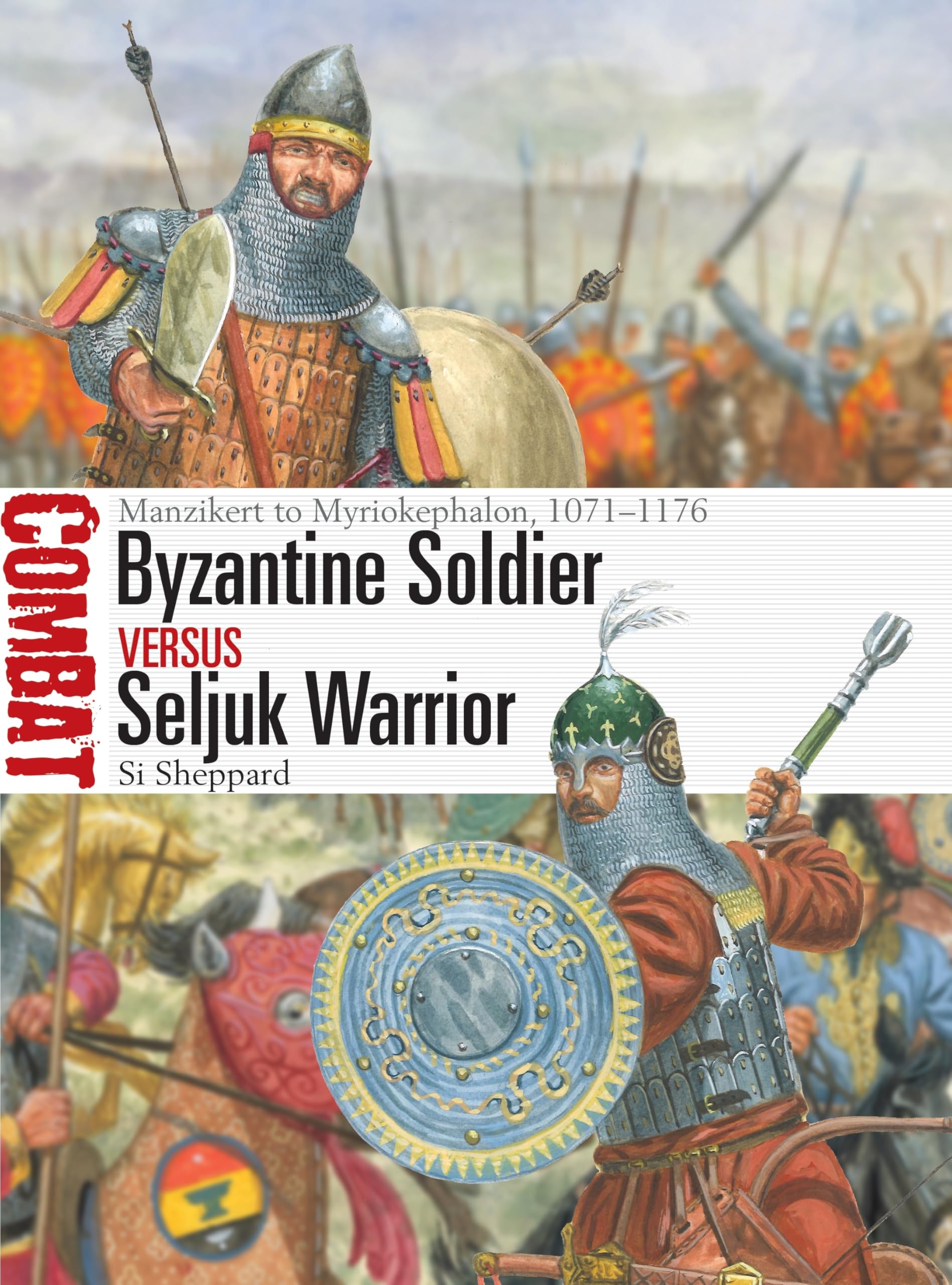 Byzantine Soldier vs Seljuk Warrior: Manzikert to Myriokephalon, 1071–1176 (Combat, 84)