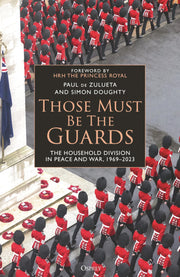 Those Must Be The Guards: The Household Division in Peace and War, 1969–2023
