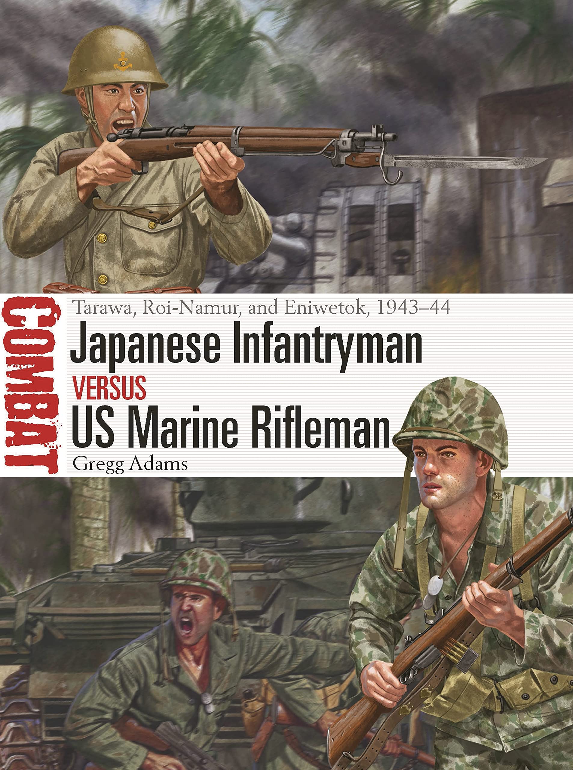 Japanese Infantryman vs US Marine Rifleman: Tarawa, Roi-Namur, and Eniwetok, 1943–44 (Combat, 75)
