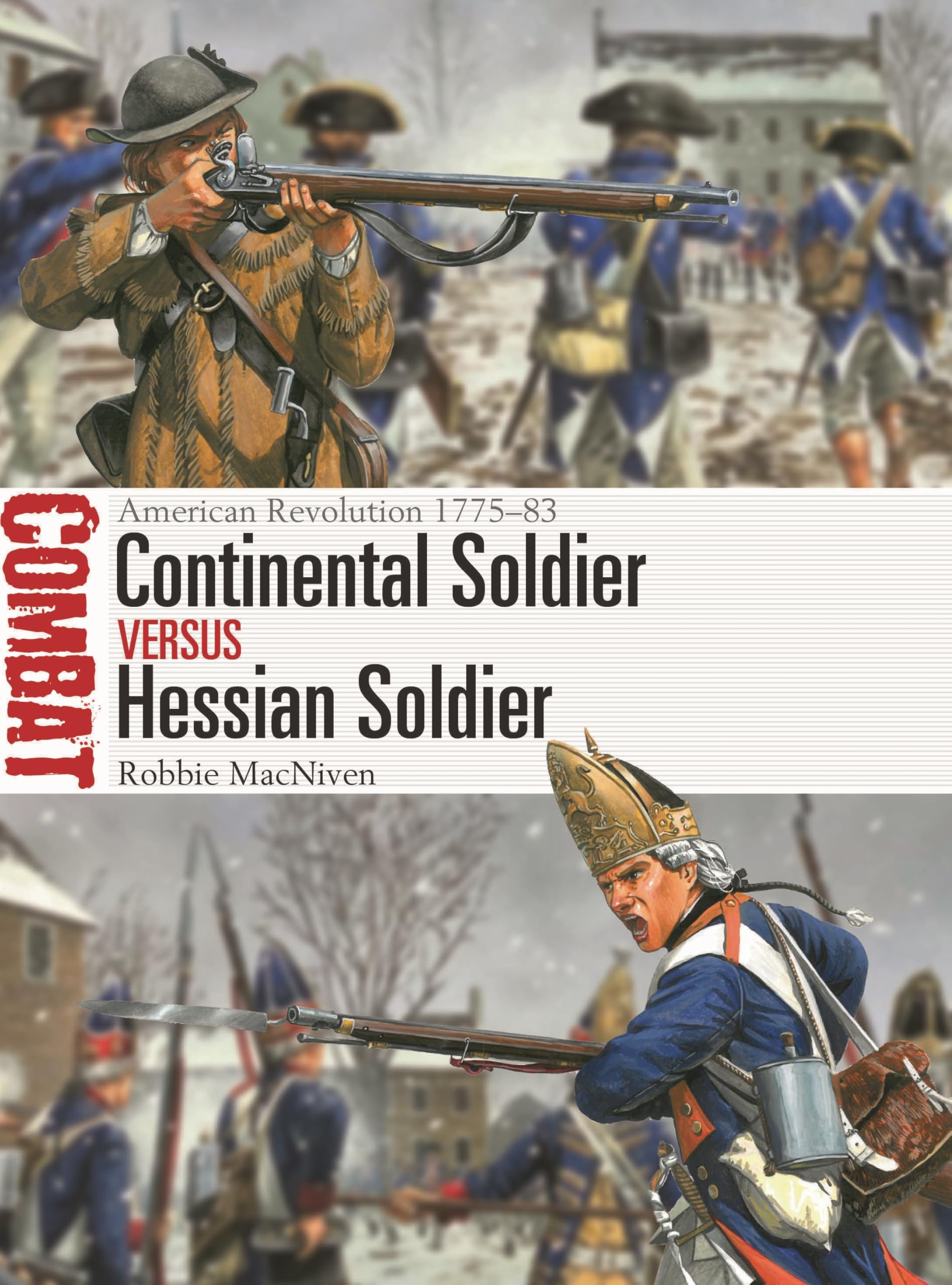 Continental Soldier vs Hessian Soldier: American Revolution 1775–83 (Combat, 83)