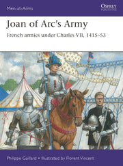 Joan of Arc’s Army: French armies under Charles VII, 1415–53 (Men-at-Arms, 558)