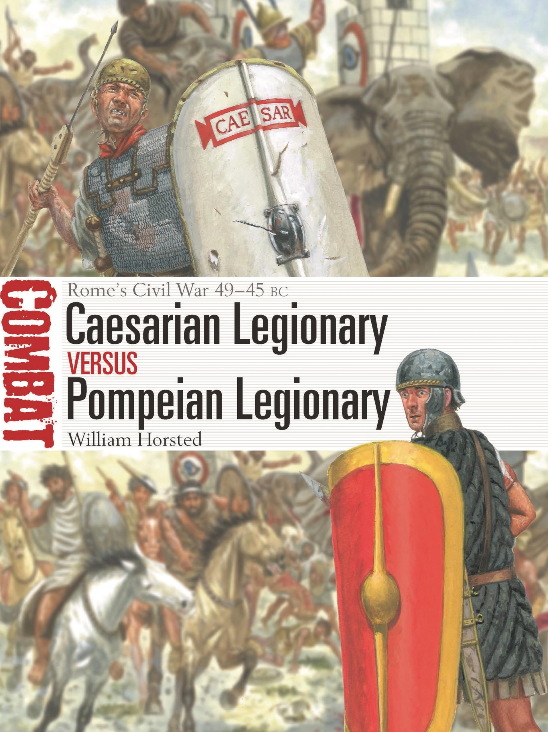 Caesarian Legionary vs Pompeian Legionary: Rome’s Civil War 49–45 BC (Combat, 82)