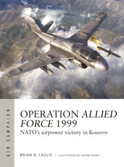 Operation Allied Force 1999: NATO's airpower victory in Kosovo (Air Campaign, 45)