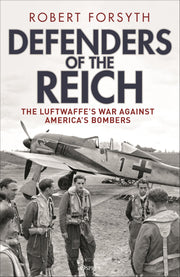 Defenders of the Reich: The Luftwaffe’s War against America’s Bombers