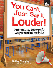 You Can't Just Say It Louder!, Differentiated Strategies for Comprehending Nonfiction