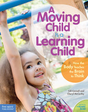 Moving Child Is a Learning Child, How the Body Teaches the Brain to Think (Birth to Age 7)