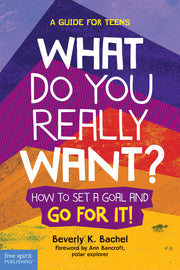 What Do You Really Want?, How to Set a Goal and Go for It! A Guide for Teens