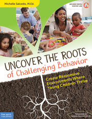 Uncover the Roots of Challenging Behavior, Create Responsive Environments Where Young Children Thrive