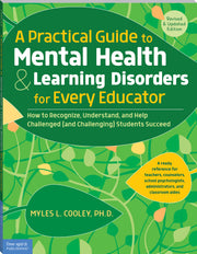 Practical Guide to Mental Health & Learning Disorders for Every Educator, How to Recognize, Understand, and Help Challenged (and Challenging) Students to Succeed