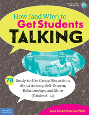 How (and Why) to Get Students Talking, 78 Ready-to-Use Group Discussions About Anxiety, Self-Esteem, Relationships, and More (Grades 6-12)