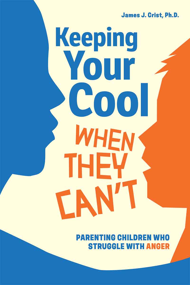 Keeping Your Cool When They Can't, Parenting Children Who Struggle with Anger