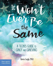 It Won't Ever Be the Same, A Teen's Guide to Grief and Grieving