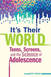 It's Their World, Teens, Screens, and the Science of Adolescence