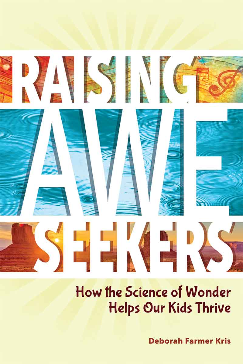 Raising Awe-Seekers, How the Science of Wonder Helps Our Kids Thrive