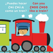 ¿Puedes hacer CHÚ CHÚ A como un tren?/Can you CHOO CHOO like a train? - Board book Edition