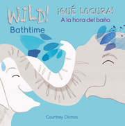 WILD Bathtime!/¡QUÉ LOCURA! A la hora del baño - Board book Edition