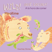 WILD! Mealtime/¡QUÉ LOCURA! A la hora de comer - Board book Edition